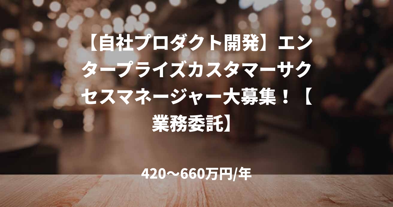 【自社プロダクト開発】エンタープライズカスタマーサクセスマネージャー大募集！【業務委託】