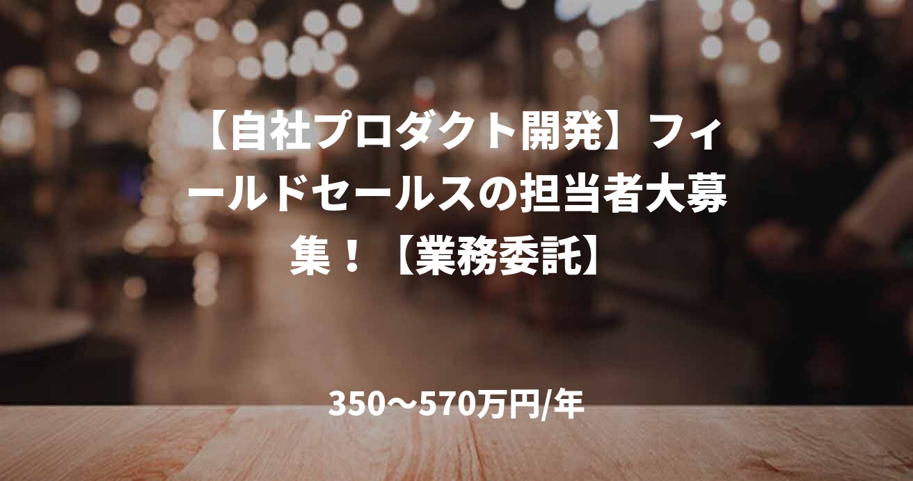 【自社プロダクト開発】フィールドセールスの担当者大募集！【業務委託】