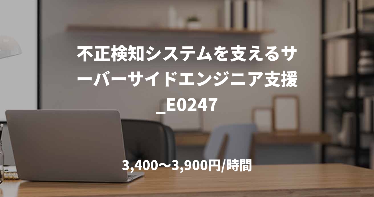 不正検知システムを支えるサーバーサイドエンジニア支援_E0247