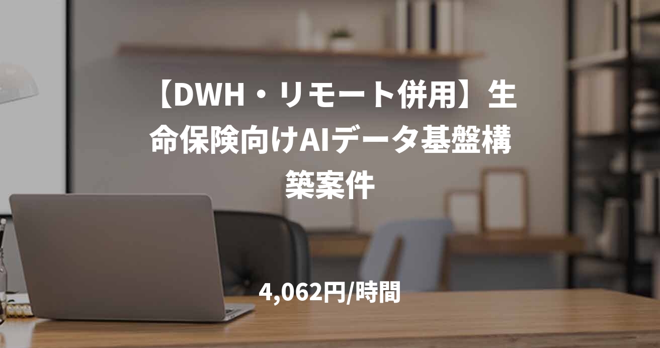 【DWH・リモート併用】生命保険向けAIデータ基盤構築案件