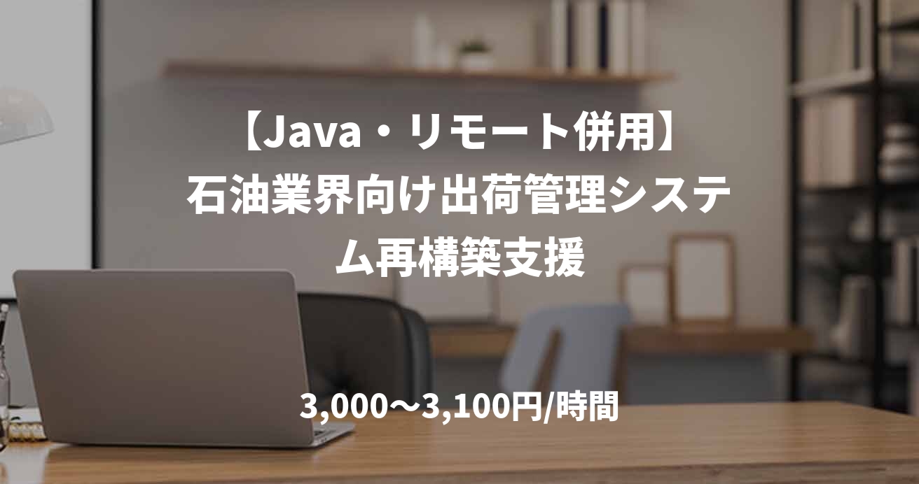 【Java・リモート併用】石油業界向け出荷管理システム再構築支援