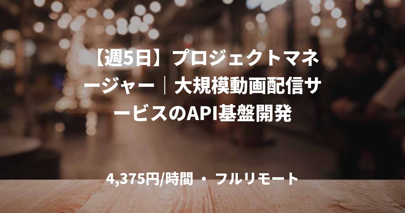 【週5日】プロジェクトマネージャー｜大規模動画配信サービスのAPI基盤開発