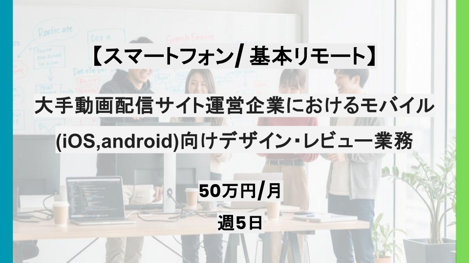 【デザイナー/基本リモート】週5日/大手動画配信サイト運営企業におけるモバイル(iOS,android)向けデザイン・レビュー業務/パートナー案件
