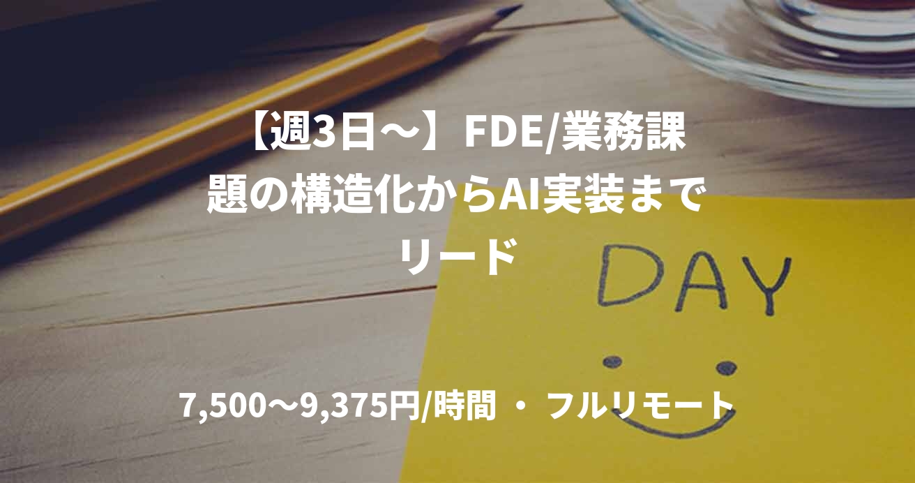 【週3日〜】FDE/業務課題の構造化からAI実装までリード