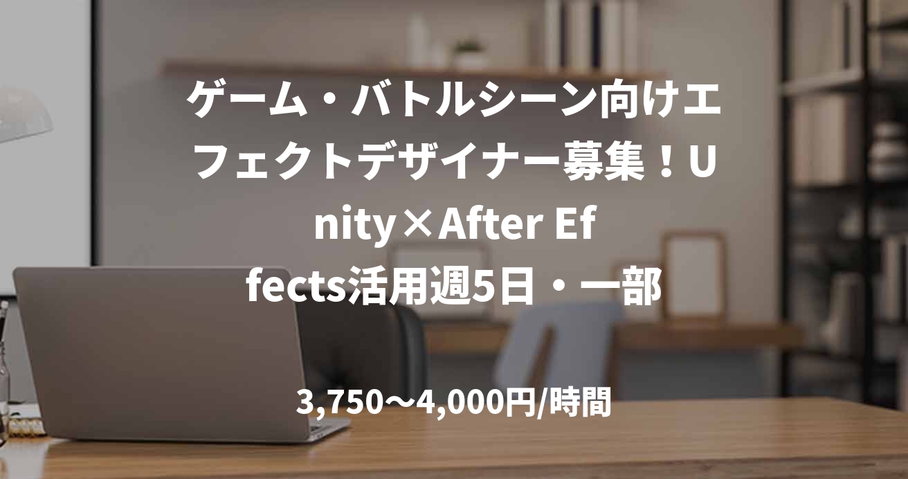 ゲーム・バトルシーン向けエフェクトデザイナー募集！Unity×After Effects活用週5日・一部リモート可