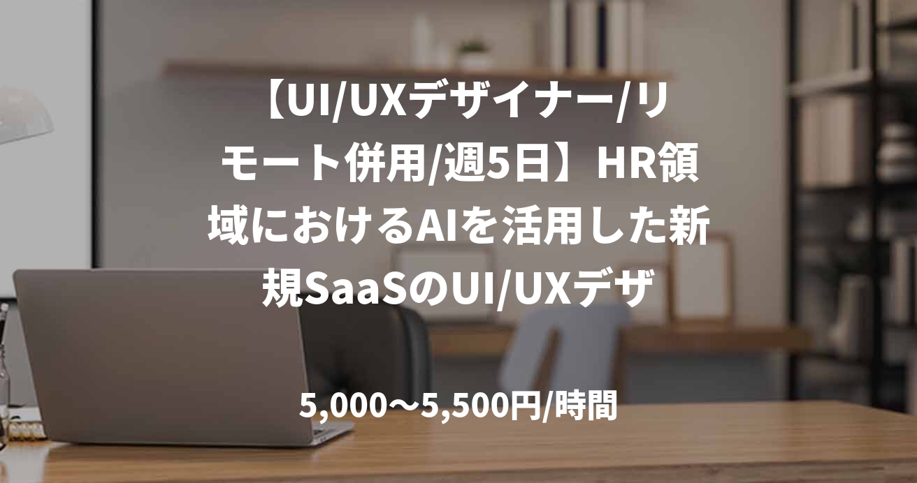 【UI/UXデザイナー/リモート併用/週5日】HR領域におけるAIを活用した新規SaaSのUI/UXデザイン支援