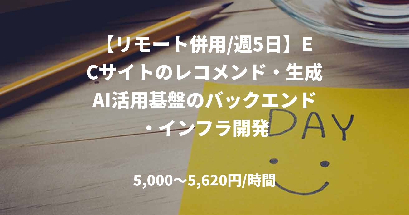 【リモート併用/週5日】ECサイトのレコメンド・生成AI活用基盤のバックエンド・インフラ開発