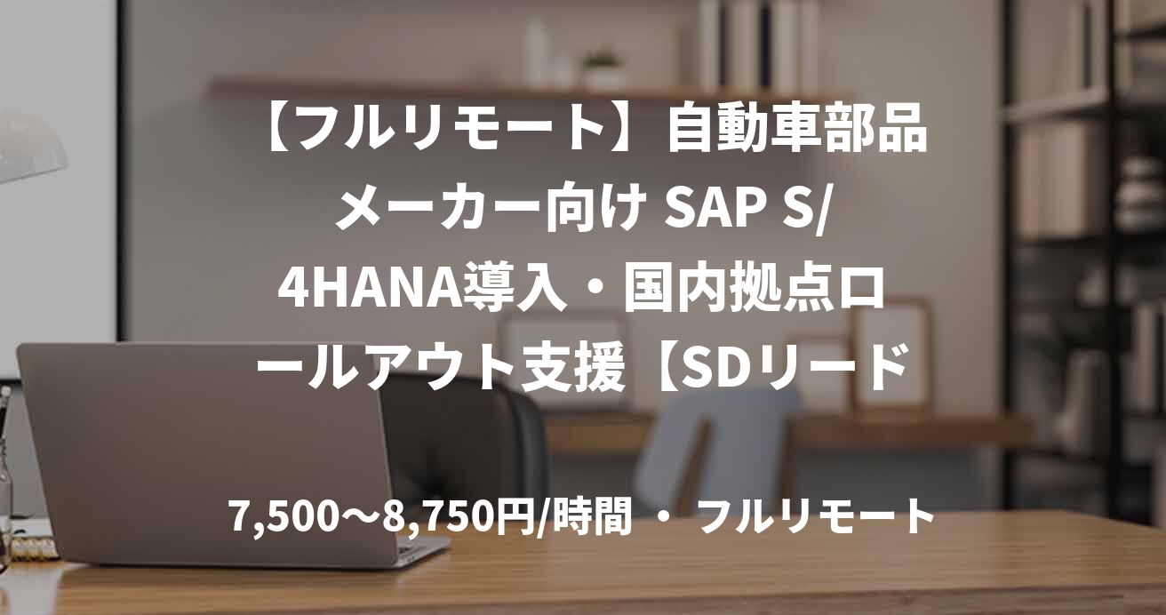 【フルリモート】自動車部品メーカー向け SAP S/4HANA導入・国内拠点ロールアウト支援【SDリード】