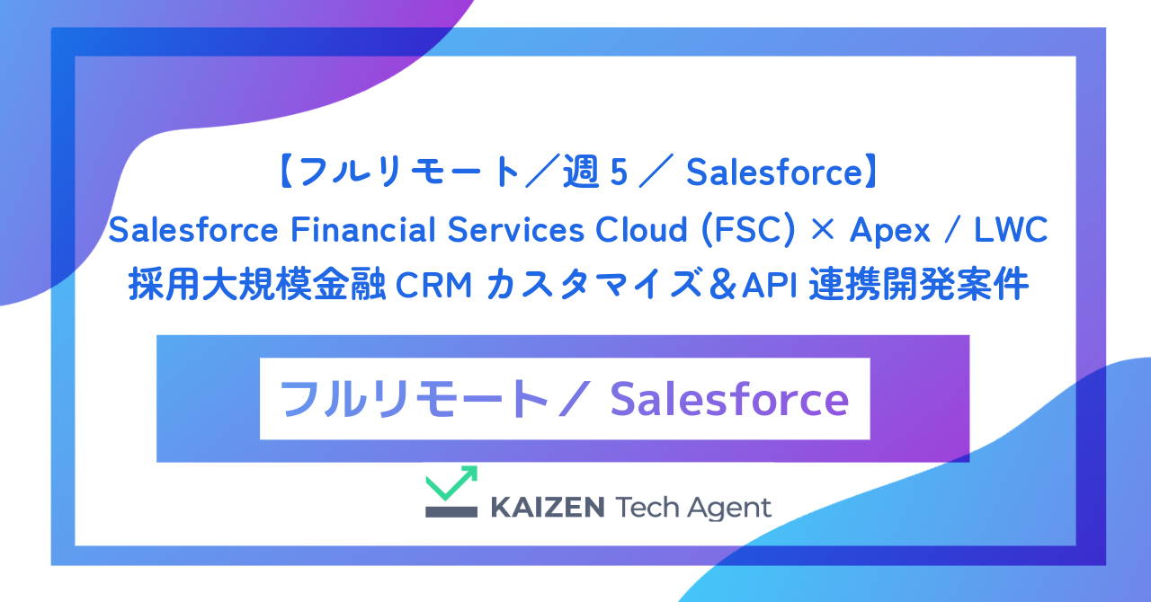 【フルリモート／週5／Salesforce】Salesforce Financial Services Cloud (FSC) × Apex / LWC 採用大規模金融CRMカスタマイズ＆API連携開発案件