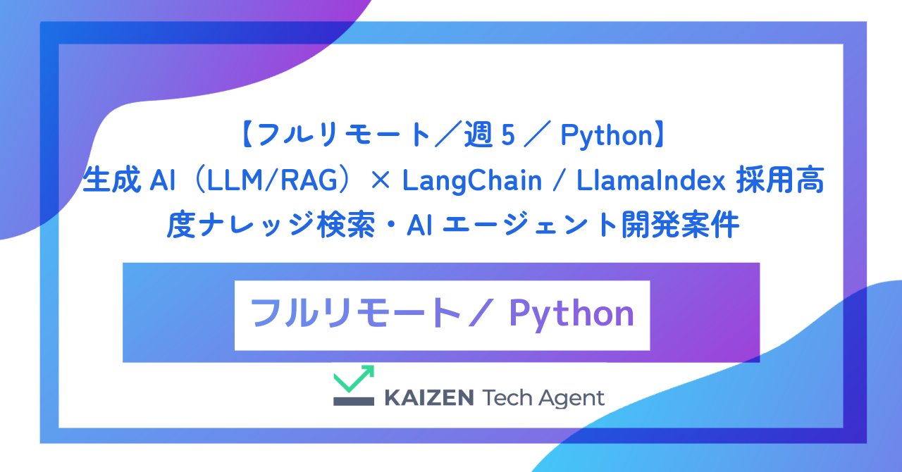【フルリモート／週5／Python】生成AI（LLM/RAG）× LangChain / LlamaIndex 採用高度ナレッジ検索・AIエージェント開発案件