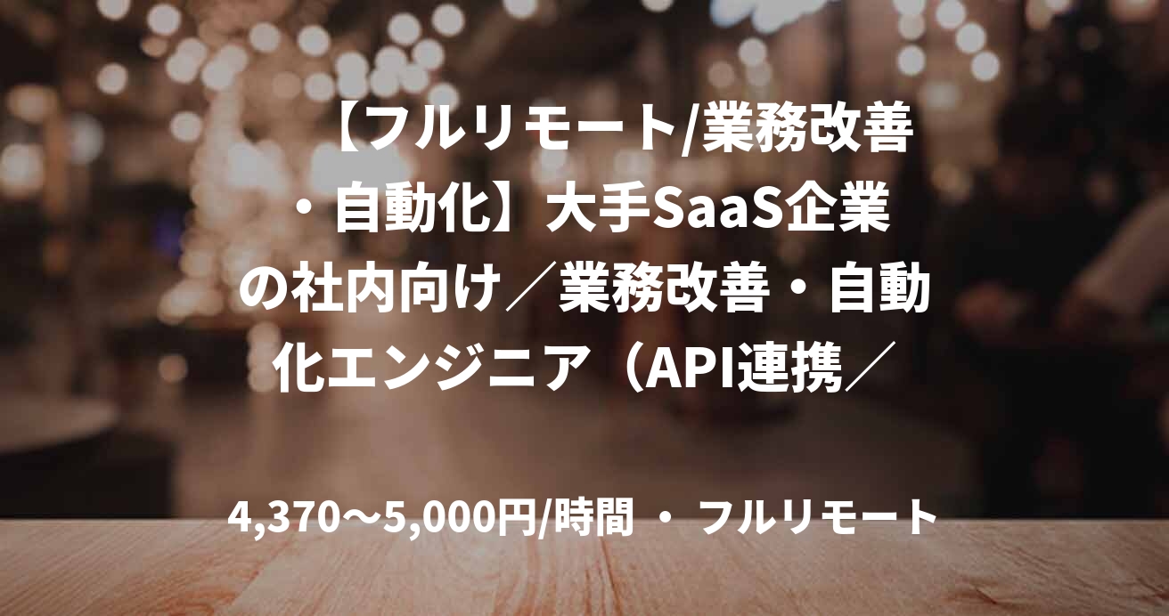 　【フルリモート/業務改善・自動化】大手SaaS企業の社内向け／業務改善・自動化エンジニア（API連携／Zapier／要件定義-開発）　NO.E34861