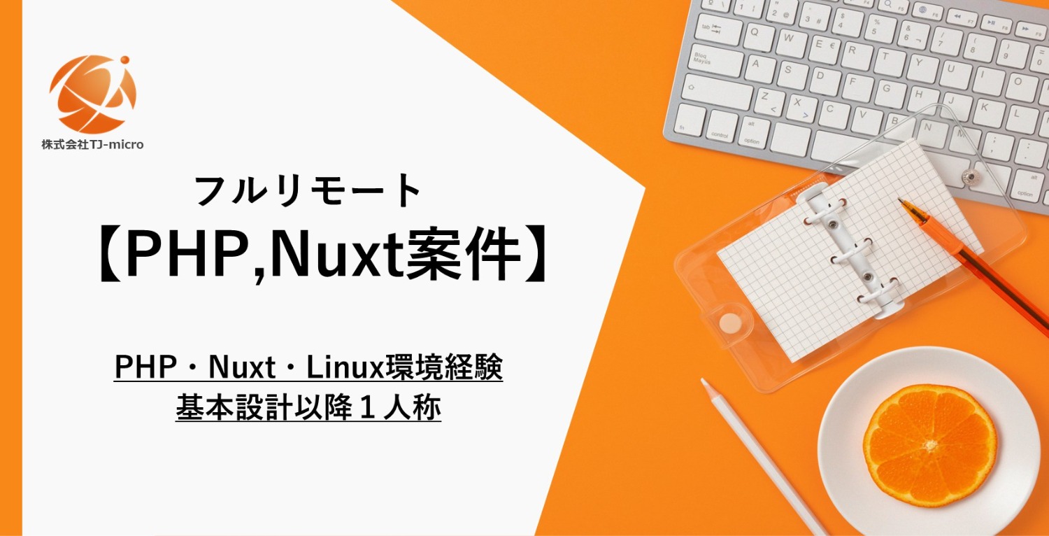 フルリモート【PHP,Nuxt案件】PHP・Laravel開発3年以上,Nuxt・Linux環境経験,基本設計以降1人称【TJ-micro】