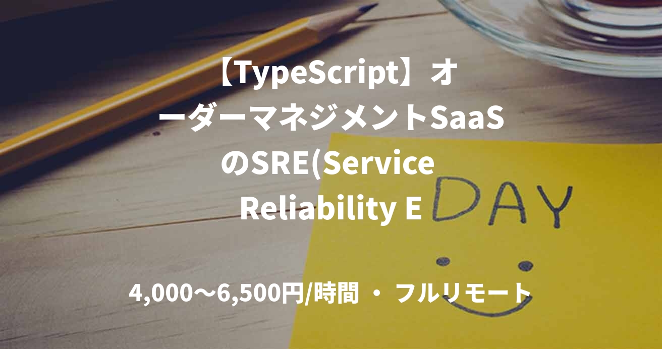 【TypeScript】オーダーマネジメントSaaSのSRE(Service Reliability Engineer)