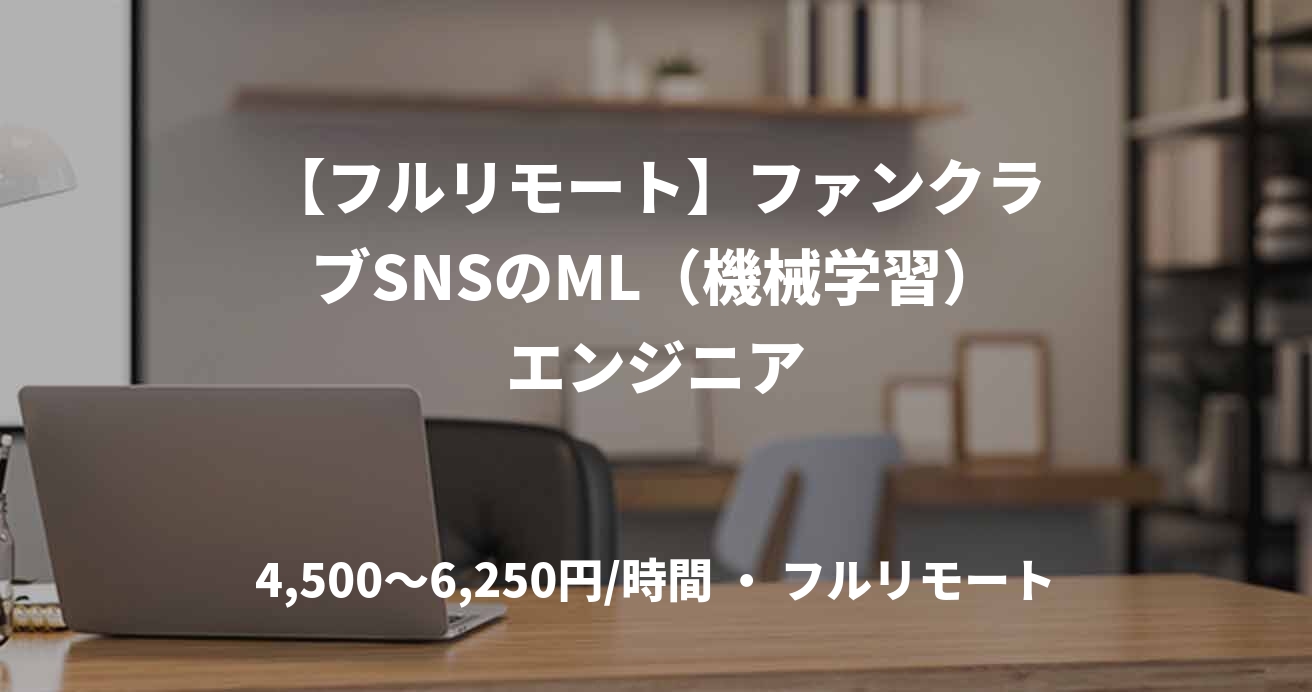 【フルリモート】ファンクラブSNSのML（機械学習）エンジニア