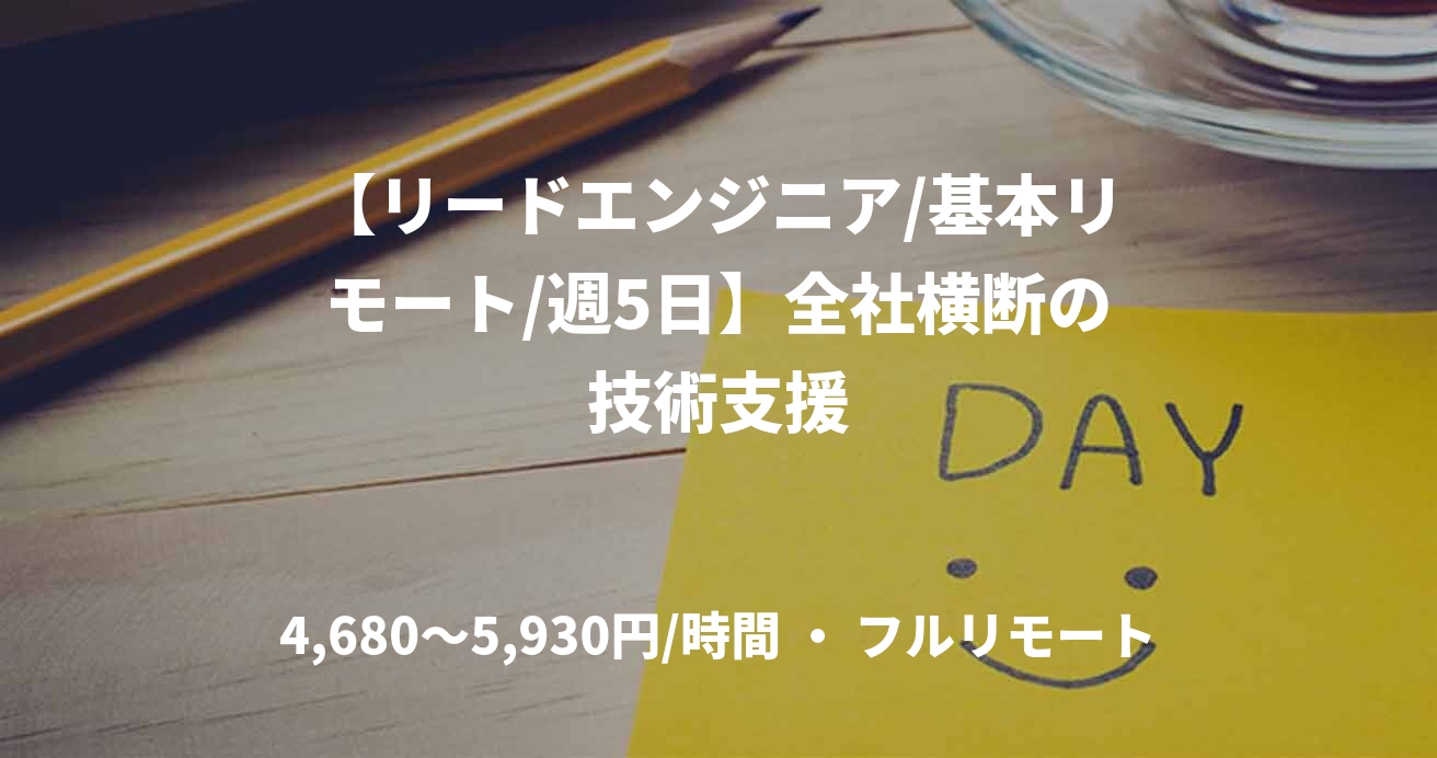 【リードエンジニア/基本リモート/週5日】全社横断の技術支援