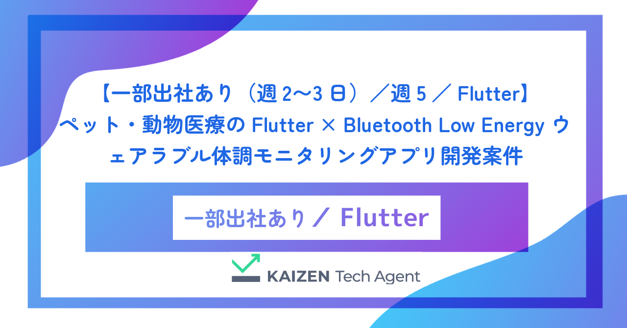 【一部出社あり／週5／Flutter】ペット・動物医療のFlutter × Bluetooth Low Energy ウェアラブル体調モニタリングアプリ開発案件