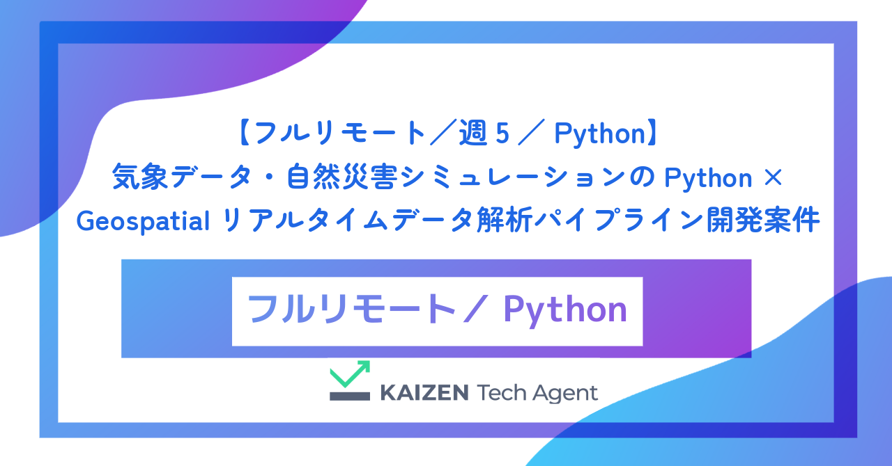 【フルリモート/週5/Python】気象データ・自然災害シミュレーションのPython × Geospatial リアルタイムデータ解析パイプライン開発案件