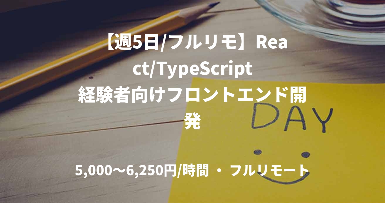 【週5日/フルリモ】React/TypeScript経験者向けフロントエンド開発