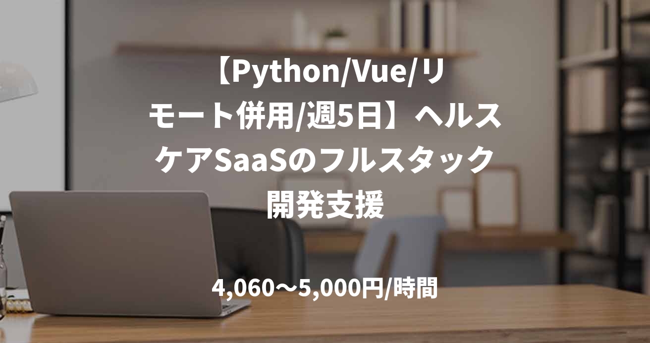 【Python/Vue/リモート併用/週5日】ヘルスケアSaaSのフルスタック開発支援