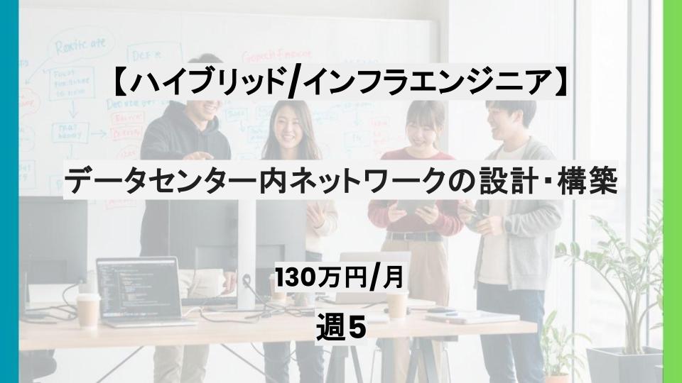 【インフラエンジニア/ハイブリッド】週5日/データセンター内ネットワークの設計・構築/パートナー案件