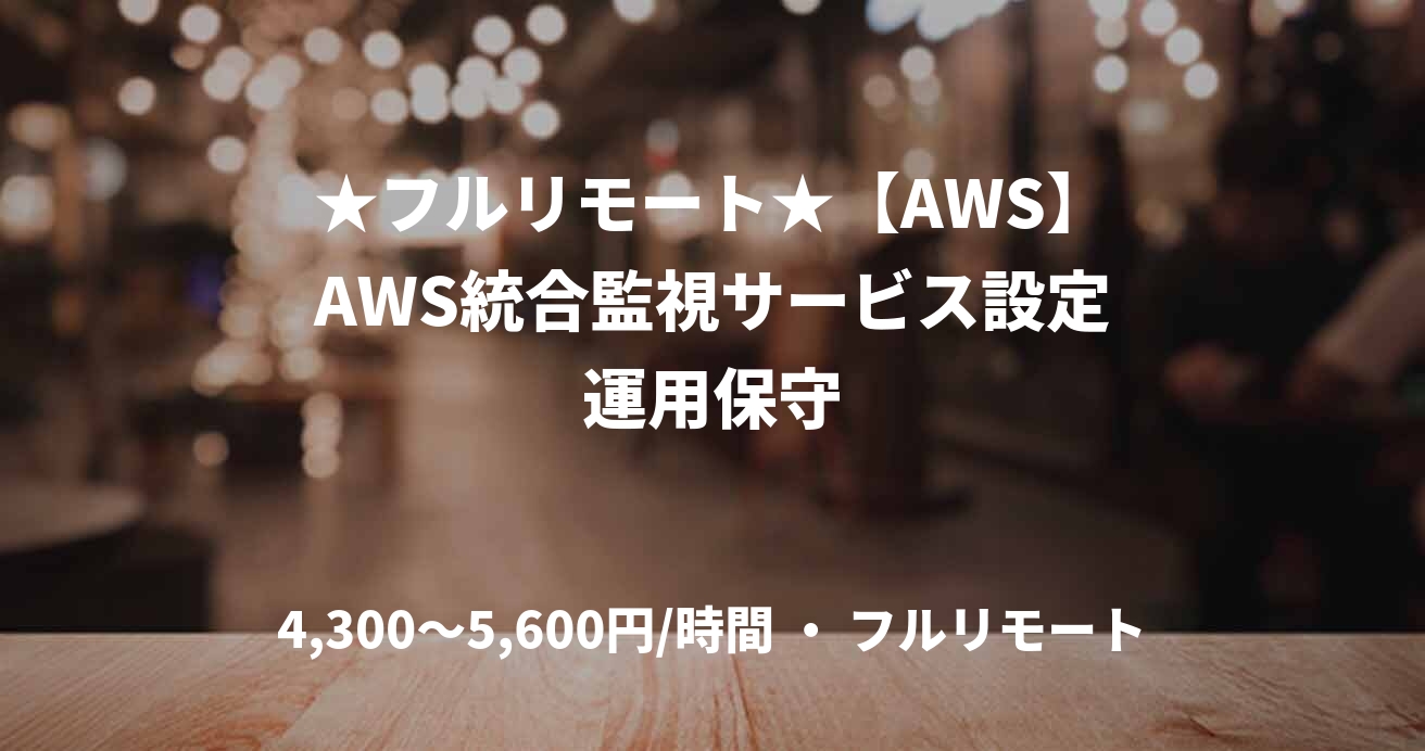 ★フルリモート★【AWS】AWS統合監視サービス設定運用保守