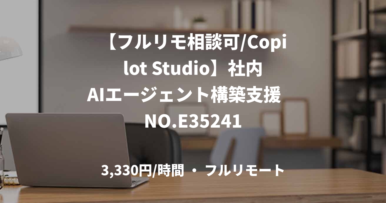 【フルリモ相談可/Copilot Studio】社内AIエージェント構築支援　NO.E35241