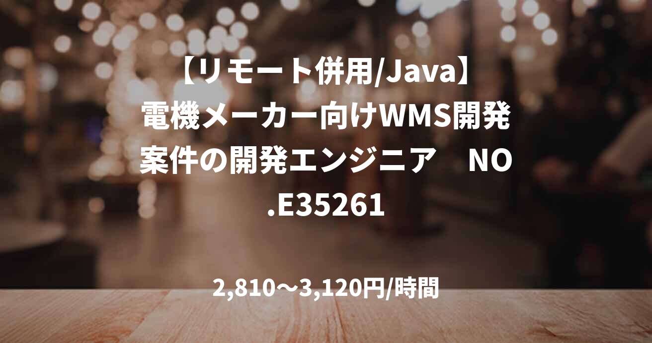 【リモート併用/Java】電機メーカー向けWMS開発案件の開発エンジニア　NO.E35261