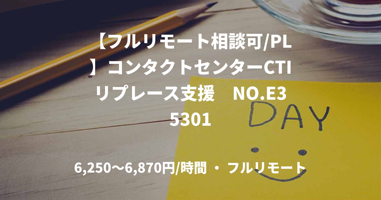【フルリモート相談可/PL】コンタクトセンターCTIリプレース支援　NO.E35301