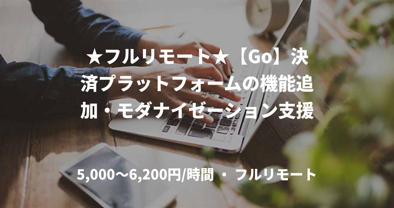★フルリモート★【Go】決済プラットフォームの機能追加・モダナイゼーション支援