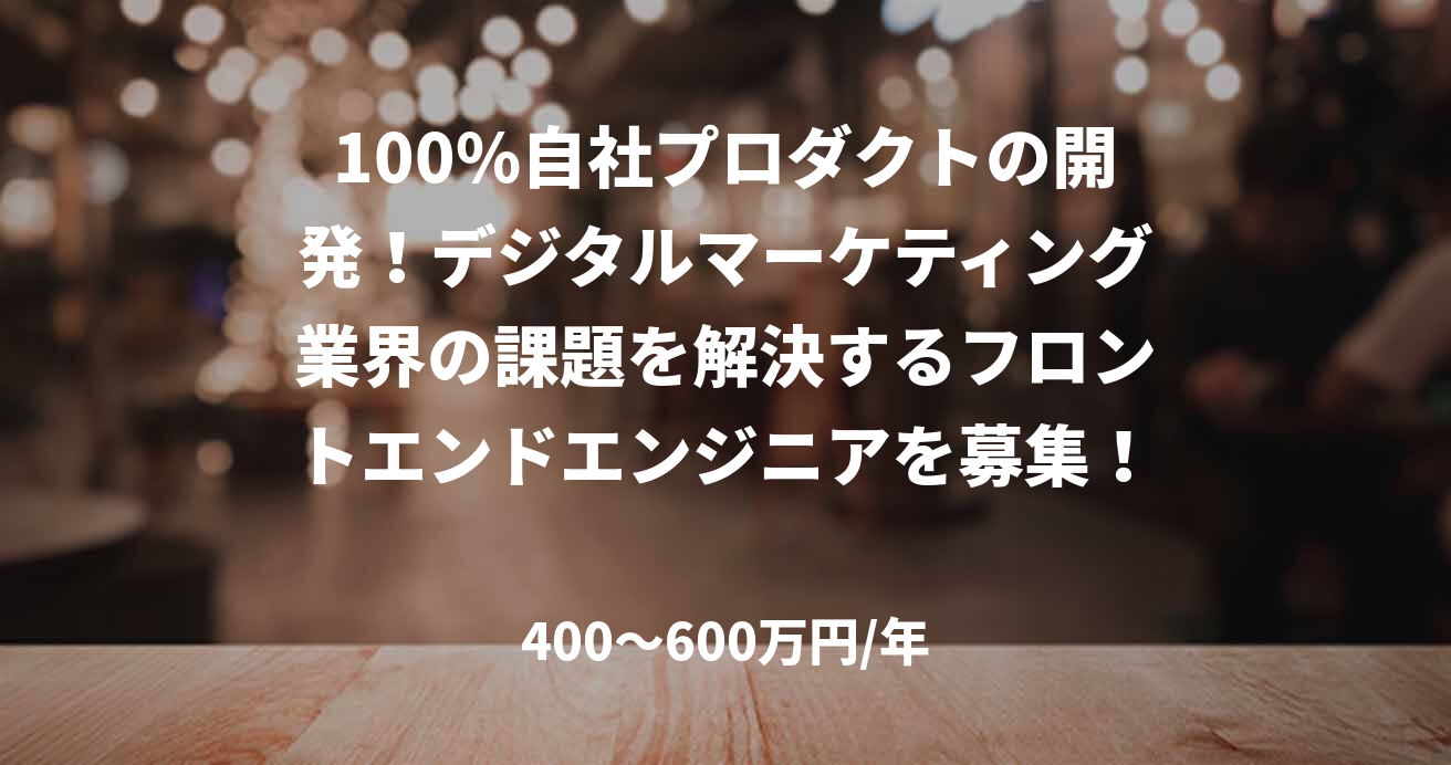 100%自社プロダクトの開発!デジタルマーケティング業界の課題を解決するフロントエンドエンジニアを募集!
