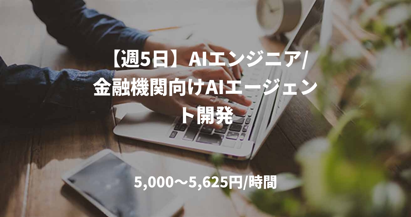 【週5日】AIエンジニア/金融機関向けAIエージェント開発