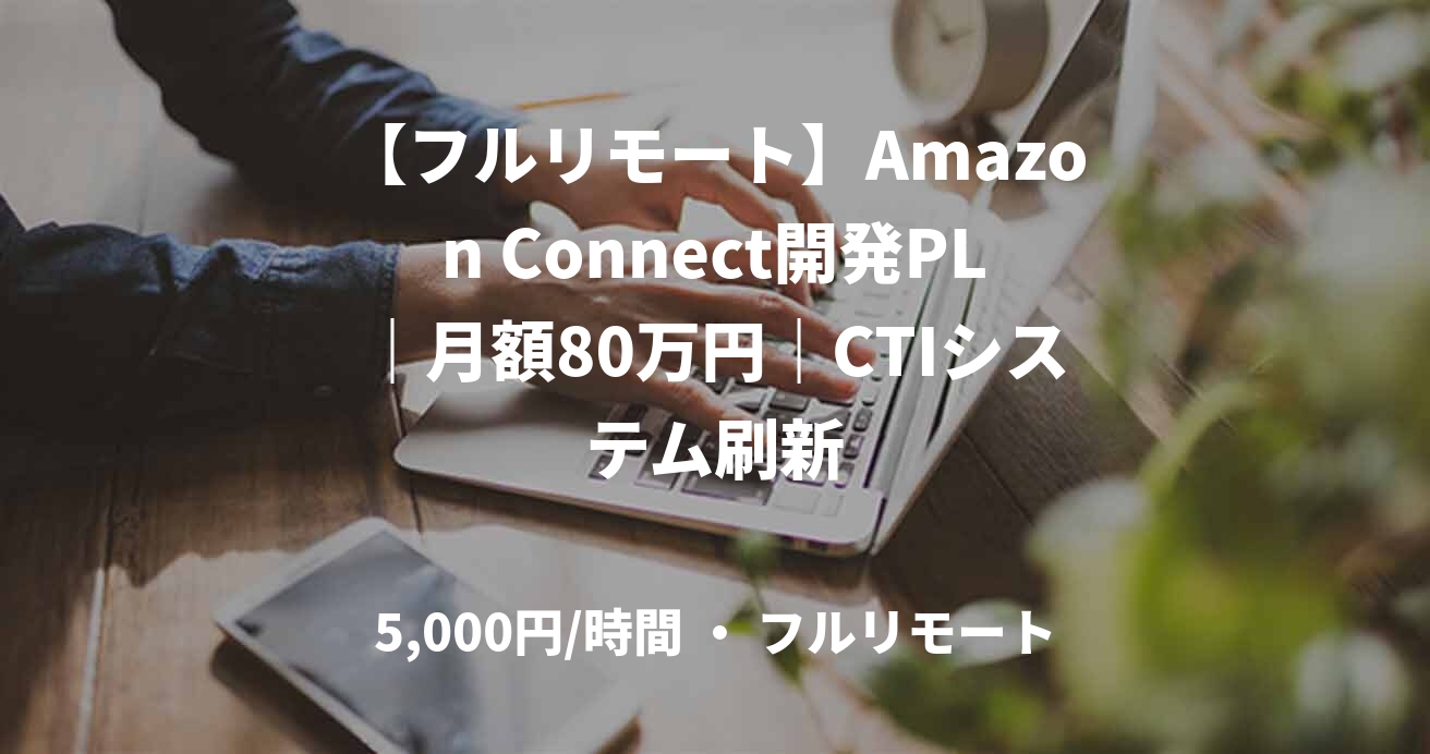 【フルリモート】Amazon Connect開発PL｜月額80万円｜CTIシステム刷新