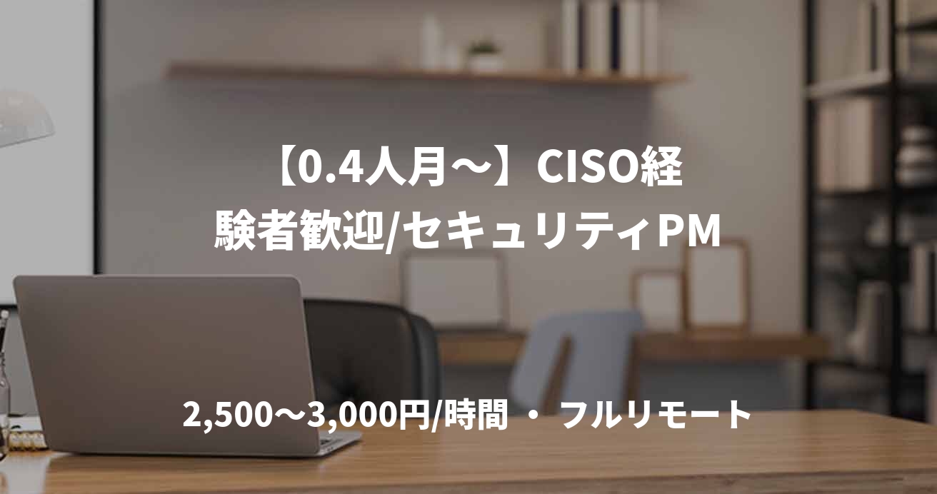 【0.4人月〜】CISO経験者歓迎/セキュリティPM