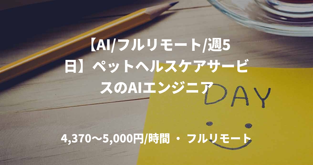 【AI/フルリモート/週5日】ペットヘルスケアサービスのAIエンジニア