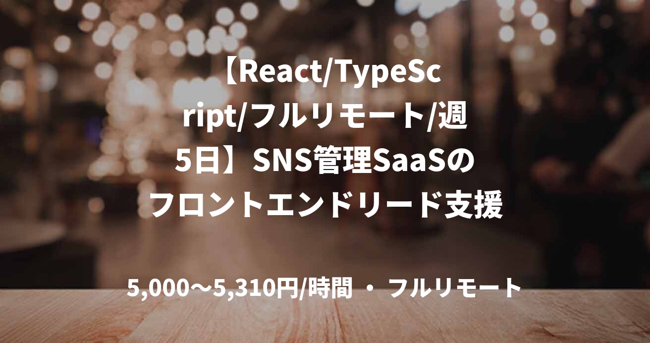 【React/TypeScript/フルリモート/週5日】SNS管理SaaSのフロントエンドリード支援