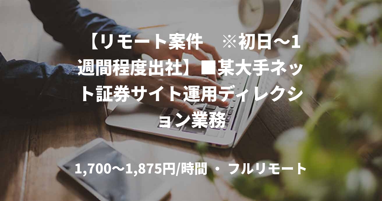 【リモート案件　※初日～1週間程度出社】■某大手ネット証券サイト運用ディレクション業務