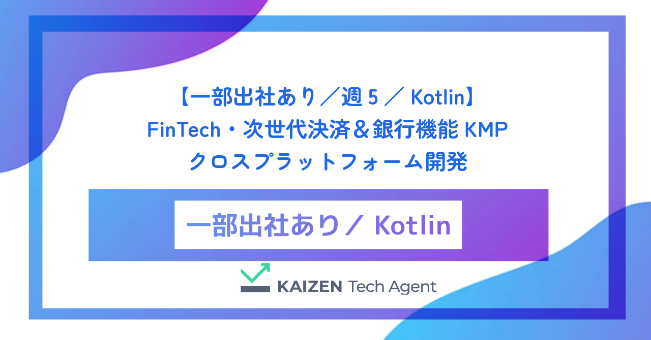 【一部出社あり／週5／Kotlin】FinTech・次世代決済＆銀行機能KMPクロスプラットフォーム開発