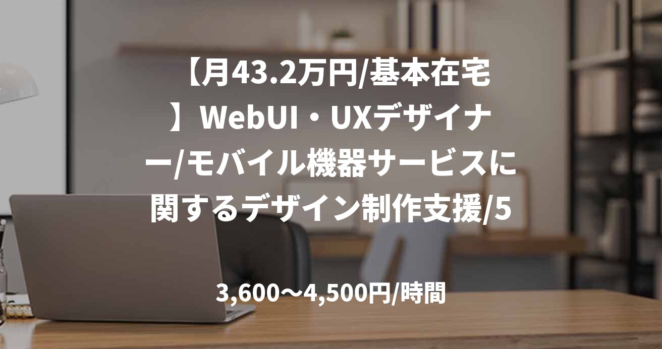 【月43.2万円/基本在宅】WebUI・UXデザイナー/モバイル機器サービスに関するデザイン制作支援/53897