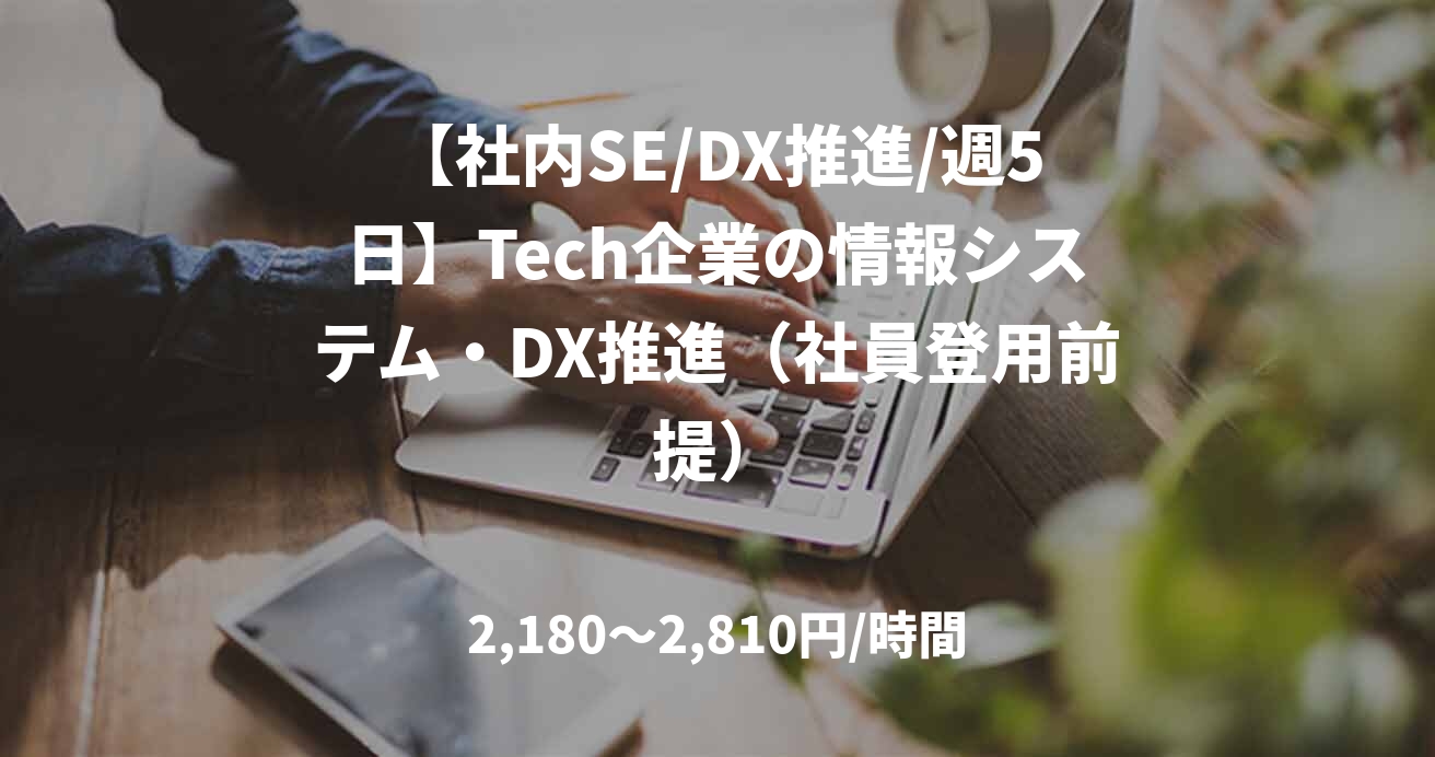 【社内SE/DX推進/週5日】Tech企業の情報システム・DX推進（社員登用前提）