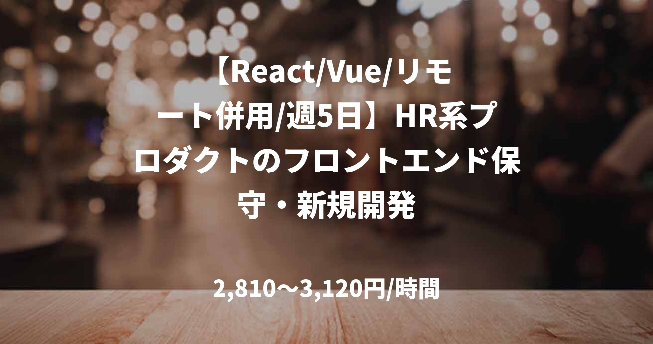 【React/Vue/リモート併用/週5日】HR系プロダクトのフロントエンド保守・新規開発