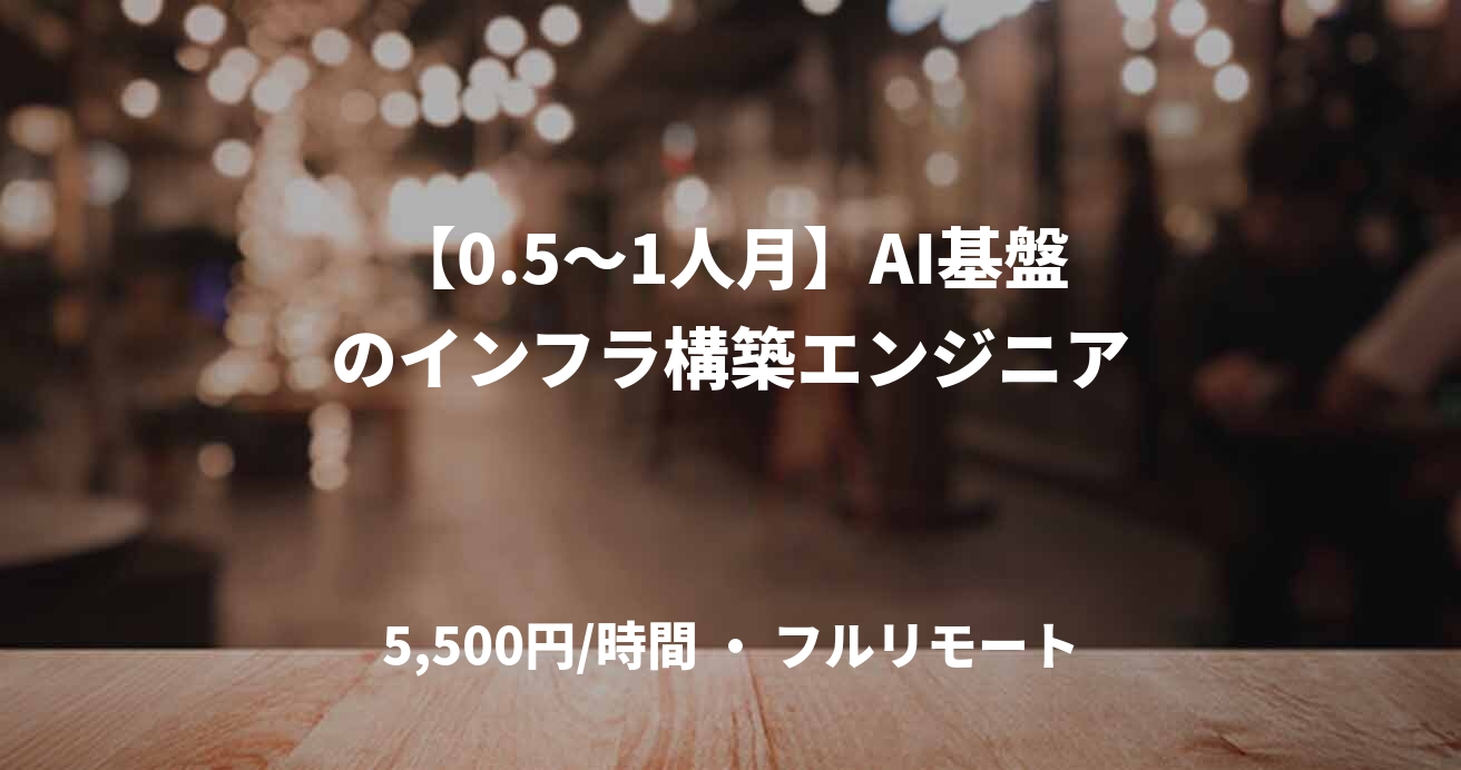 【0.5〜1人月】AI基盤のインフラ構築エンジニア
