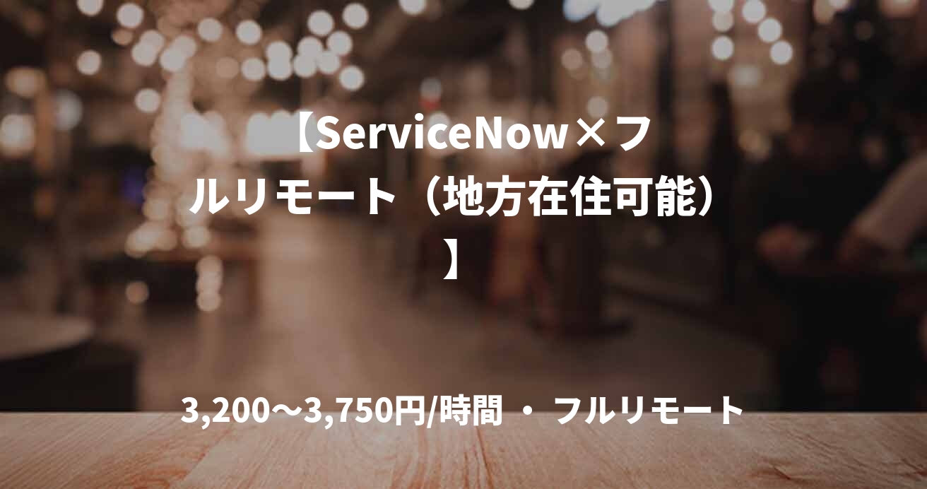 【ServiceNow×フルリモート（地方在住可能）】