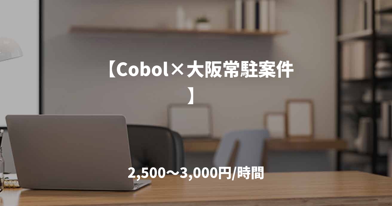 【Cobol×大阪常駐案件】