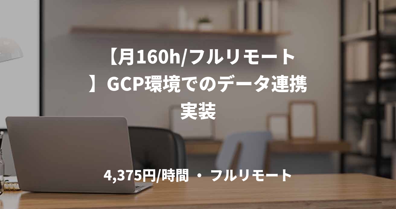 【月160h/フルリモート】GCP環境でのデータ連携実装