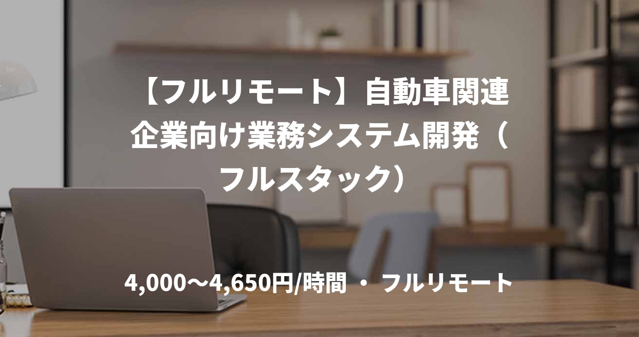 【フルリモート】自動車関連企業向け業務システム開発（フルスタック）