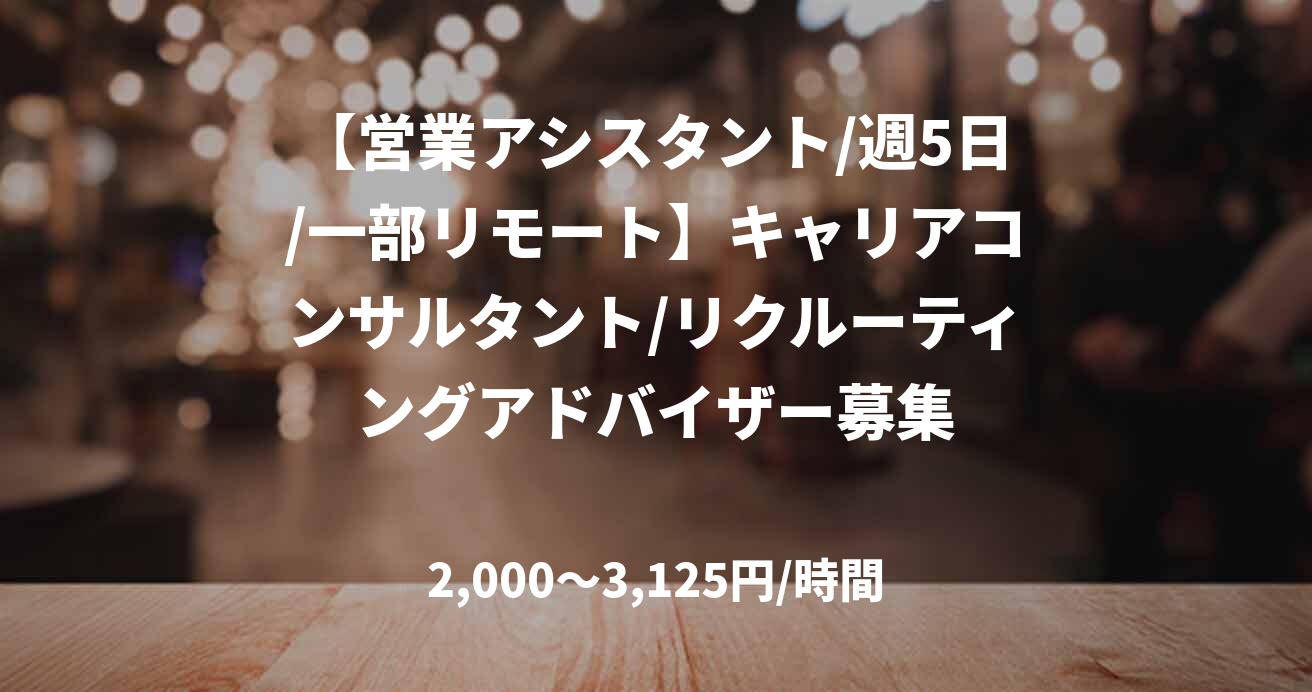 【営業アシスタント/週5日/一部リモート】キャリアコンサルタント/リクルーティングアドバイザー募集