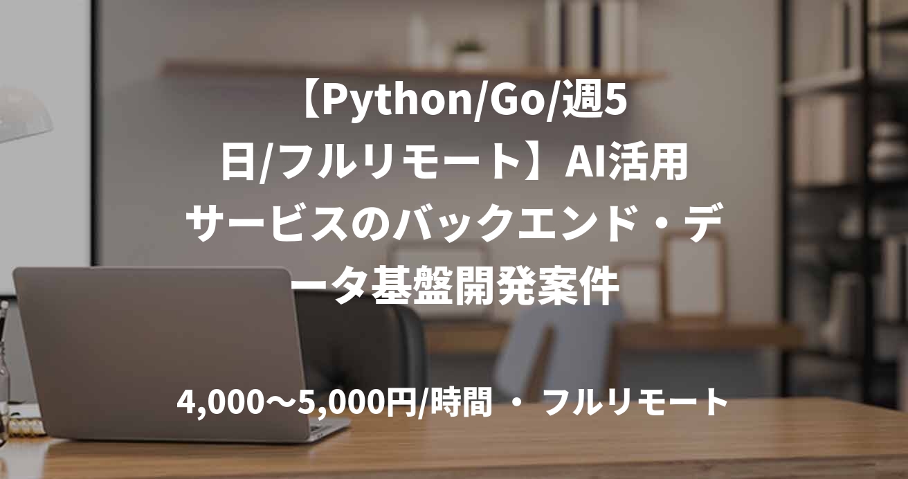 【Python/Go/週5日/フルリモート】AI活用サービスのバックエンド・データ基盤開発案件