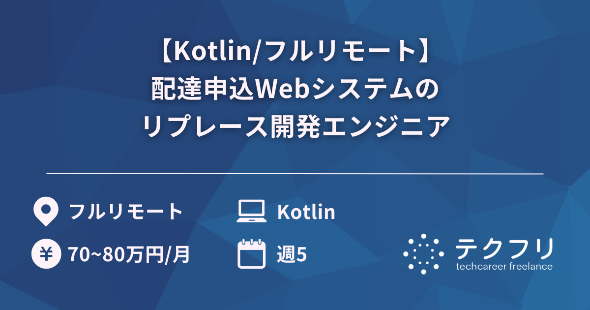 【Kotlin/フルリモート】配達申込Webシステムのリプレース開発エンジニア