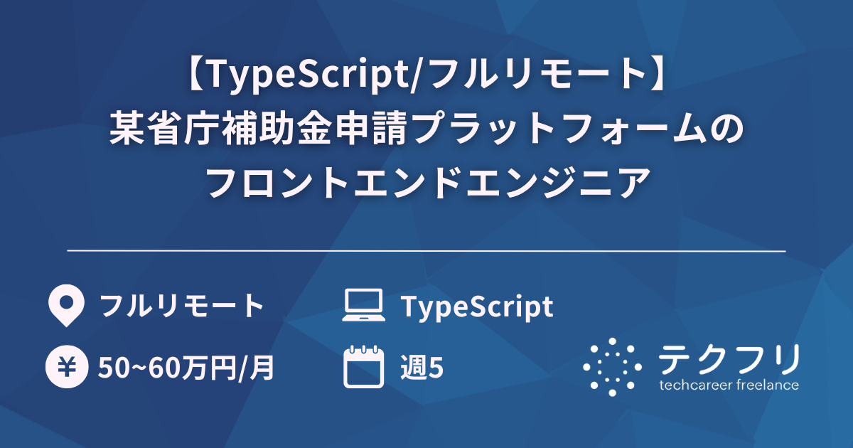 【TypeScript/フルリモート】某省庁補助金申請プラットフォームのフロントエンドエンジニア