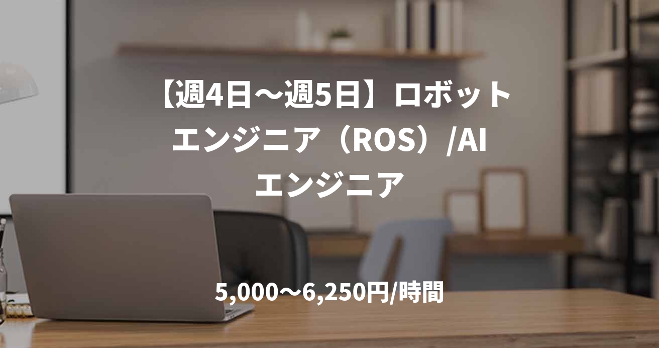 【週4日〜週5日】ロボットエンジニア（ROS）/AIエンジニア